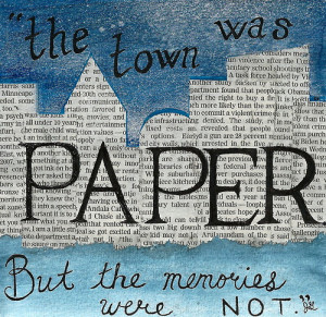 The town was paper. But the memories were not.” John Green