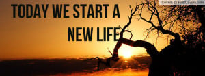 Today we start a new life Profile Facebook Covers