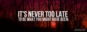 It’s Never Too Late Facebook Covers
