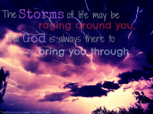 ... Around You, But God Is Always There To Bring You Through ” ~ Nature