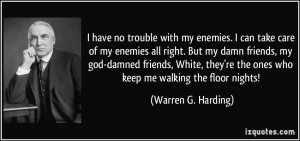 ... re the ones who keep me walking the floor nights! - Warren G. Harding