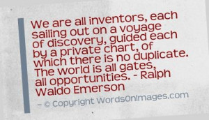 We are all inventors, each sailing out on a voyage of discovery. ralph ...