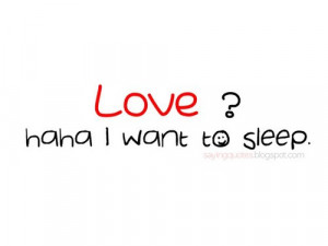 Love ? haha i want to sleep | Quotes Saying Pictures