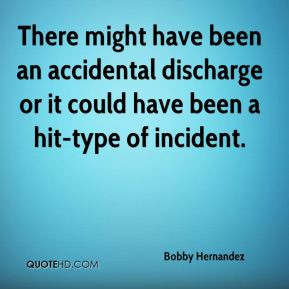 There might have been an accidental discharge or it could have been a ...