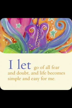 Let go of fear and doubt and life becomes what it's meant to be!