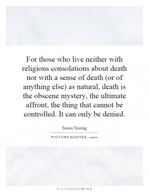 For those who live neither with religious consolations about death nor ...