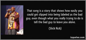 ... trying to do is tell the bad guy to leave you alone. - Slick Rick