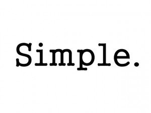 No, the process isn’t simple. You have to keep it simple .