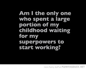 funny-spent-childhood-waiting-for-super-powers-quote-pics.jpg