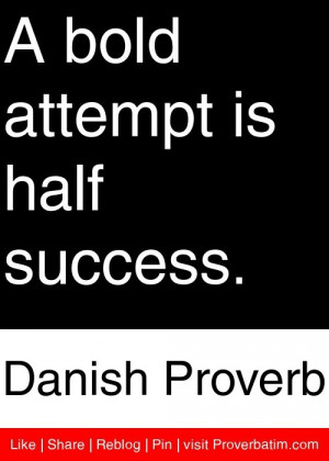 ... is half success. - Danish Proverb #proverbs #quotesProverbs Quotes