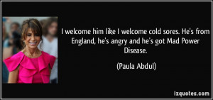 ... He's from England, he's angry and he's got Mad Power Disease. - Paula