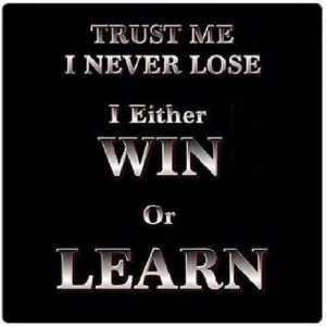 Truth! Trust me I never lose. I either WIN or LEARN.: Real Talk Quotes ...