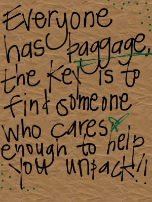 Everyone has baggage, the key is to find someone who cares enough to ...