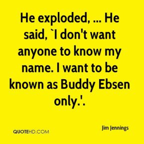 He exploded He said I don 39 t want anyone to know my name I want