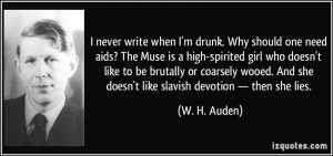 write when I'm drunk. Why should one need aids? The Muse is a high ...