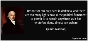 Despotism can only exist in darkness, and there are too many lights ...