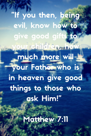 is in heaven give good things to those who ask Him Matthew 7 11