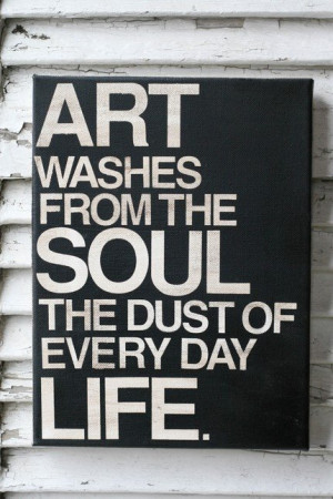 Picasso Quote: inspiration at its finest ‘Art washes from the soul ...