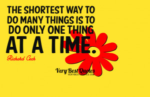 The shortest way to do many things is to do only one thing at a time.