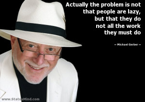 ... not all the work they must do - Michael Gerber Quotes - StatusMind.com