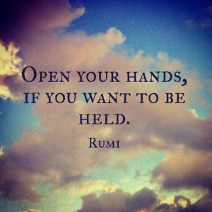 Open your hands, if you want to be held ~ Rumi #quotes