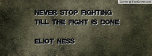 never stop fighting till the fight is done-eliot ness , Pictures