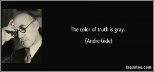 The color of truth is gray. - Andre Gide