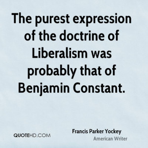 ... of the doctrine of Liberalism was probably that of Benjamin Constant