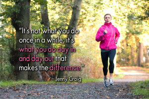 ... you do day in and day out that makes the difference.” ~ Jenny Craig
