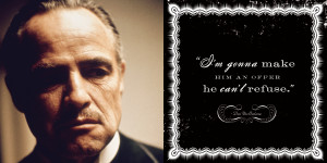 gonna make him an offer he can’t refuse” (The Godfather)