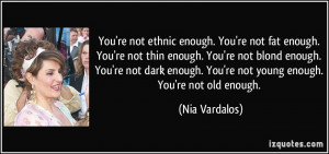 You're not ethnic enough. You're not fat enough. You're not thin ...