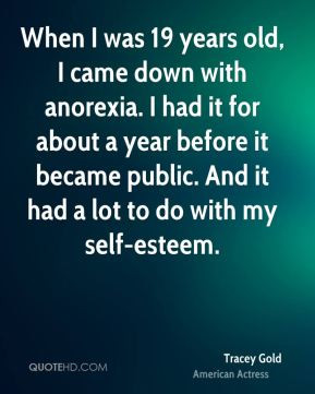 was 19 years old, I came down with anorexia. I had it for about a year ...