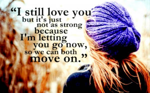 still love you but its just not as strong i'm letting you go now so ...