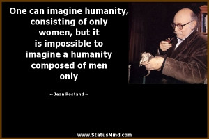 ... humanity composed of men only - Jean Rostand Quotes - StatusMind.com