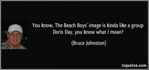 You know, The Beach Boys' image is kinda like a group Doris Day, you ...