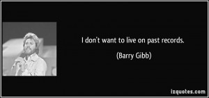 quote-i-don-t-want-to-live-on-past-records-barry-gibb-70475.jpg