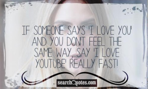 ... you' and you don't feel the same way, say 'I love YouTube' really fast