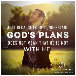 Just because I don't understand God's plans does not mean that he is ...