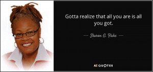 Quotes › Authors › S › Sharon G. Flake › Gotta realize that ...