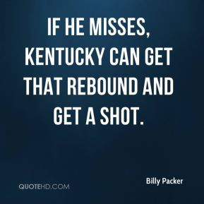 Billy Packer - If he misses, Kentucky can get that rebound and get a ...