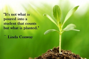 It's not what is poured into a student that counts but what is planted ...