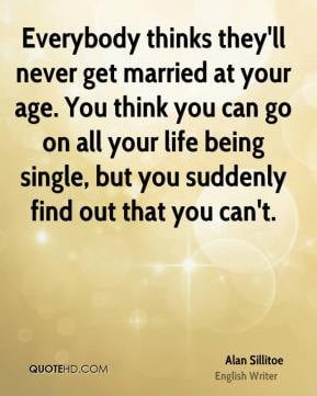 Everybody thinks they'll never get married at your age. You think you ...