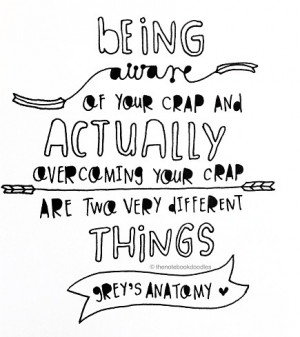 being aware of your crap and actually overcoming your crap are two ...