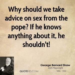 Why should we take advice on sex from the pope? If he knows anything ...