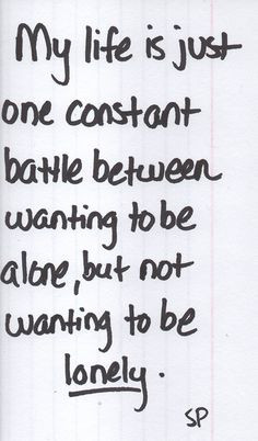 ... battle between wanting to be alone, but not wanting to be lonely