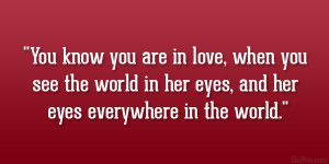 know you are in love, when you see the world in her eyes, and her eyes ...