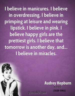 believe in manicures. I believe in overdressing. I believe in ...
