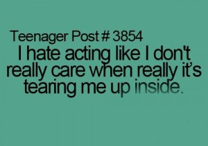hate acting like i dont really care when really its tearing me up ...