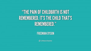 The pain of childbirth is not remembered. It's the child that's ...