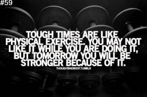 Motivational Quote: Tough Times Are Like Physical Exercise. You May ...